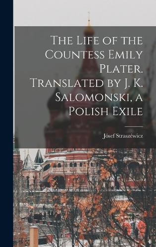 Cover image for The Life of the Countess Emily Plater. Translated by J. K. Salomonski, a Polish Exile