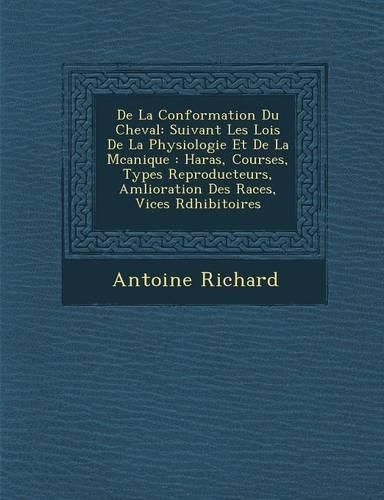 Cover image for de La Conformation Du Cheval: Suivant Les Lois de La Physiologie Et de La M Canique: Haras, Courses, Types Reproducteurs, Am Lioration Des Races, Vices R Dhibitoires