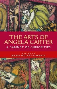 Cover image for The Arts of Angela Carter: A Cabinet of Curiosities