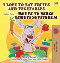 Cover image for I Love to Eat Fruits and Vegetables (English Turkish Bilingual Book for Children)