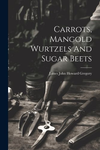 Cover image for Carrots, Mangold Wurtzels And Sugar Beets