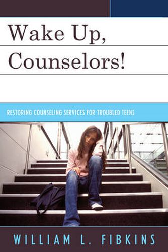 Cover image for Wake Up Counselors!: Restoring Counseling Services for Troubled Teens