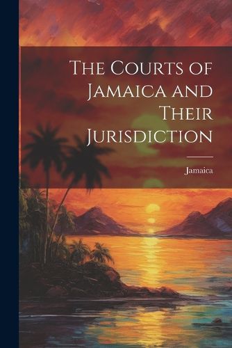 Cover image for The Courts of Jamaica and Their Jurisdiction