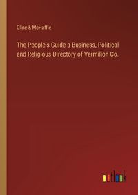 Cover image for The People's Guide a Business, Political and Religious Directory of Vermilion Co.