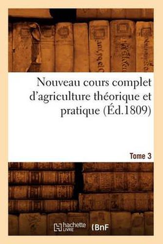 Cover image for Nouveau Cours Complet d'Agriculture Theorique Et Pratique. Tome 3 (Ed.1809)