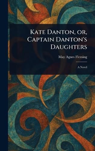 Cover image for Kate Danton, or, Captain Danton's Daughters
