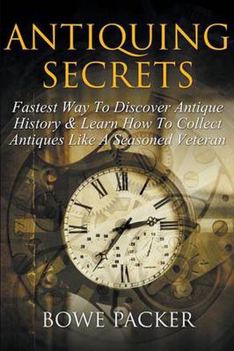 Cover image for Antiquing Secrets: Fastest Way to Discover Antique History & Learn How to Collect Antiques Like a Seasoned Veteran