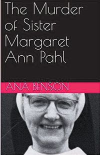 Cover image for The Murder of Sister Margaret Ann Pahl