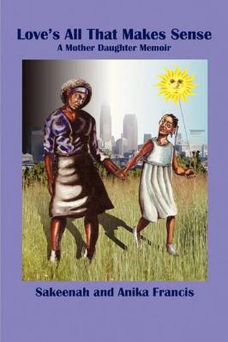 Cover image for Love's All That Makes Sense: A Mother Daughter Memoir