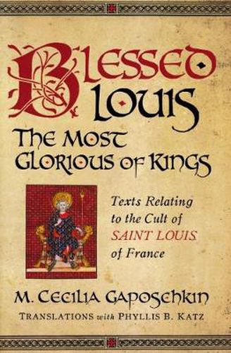 Cover image for Blessed Louis, the Most Glorious of Kings: Texts Relating to the Cult of Saint Louis of France