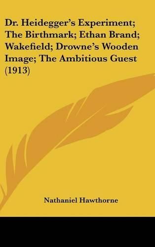 Cover image for Dr. Heidegger's Experiment; The Birthmark; Ethan Brand; Wakefield; Drowne's Wooden Image; The Ambitious Guest (1913)