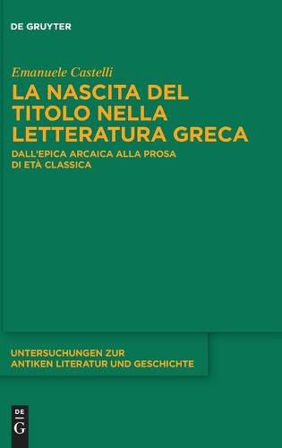 Cover image for La Nascita del Titolo Nella Letteratura Greca: Dall'epica Arcaica Alla Prosa Di Eta Classica