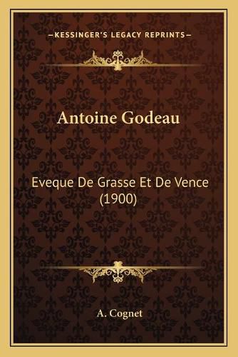 Antoine Godeau: Eveque de Grasse Et de Vence (1900)