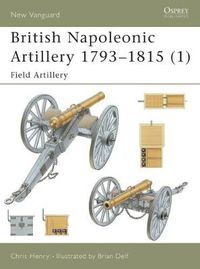 Cover image for British Napoleonic Artillery 1793-1815 (1): Field Artillery