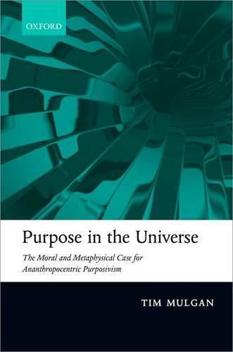 Cover image for Purpose in the Universe: The moral and metaphysical case for Ananthropocentric Purposivism