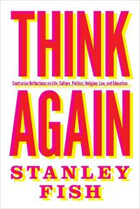 Cover image for Think Again: Contrarian Reflections on Life, Culture, Politics, Religion, Law, and Education