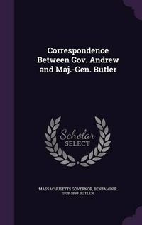 Cover image for Correspondence Between Gov. Andrew and Maj.-Gen. Butler