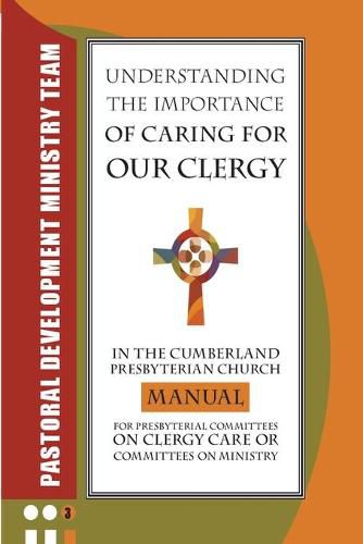 Understanding the Importance of Caring for Our Clergy in the Cumberland Presbyterian Church: Manual for Presbyterian Committees on Clergy Care or Committees on Ministry