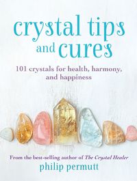 Cover image for Crystal Tips and Cures: 101 Crystals for Health, Harmony, and Happiness