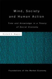 Cover image for Mind, Society, and Human Action: Time and Knowledge in a Theory of Social Economy