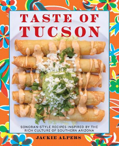 Cover image for Taste of Tucson: Sonoran-Style Recipes Inspired by the Rich Culture of Southern Arizona