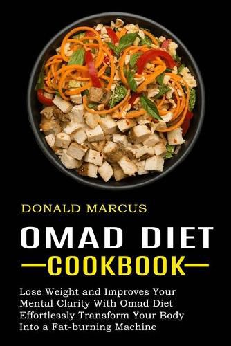 Cover image for Omad Diet Cookbook: Effortlessly Transform Your Body Into a Fat-burning Machine (Lose Weight and Improves Your Mental Clarity With Omad Diet)