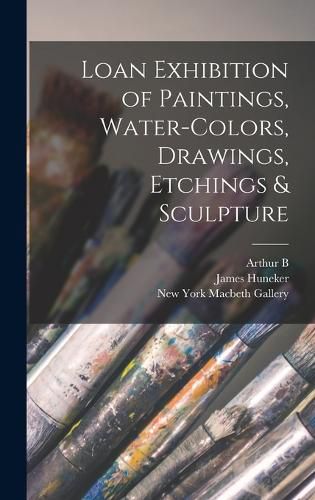 Cover image for Loan Exhibition of Paintings, Water-colors, Drawings, Etchings & Sculpture