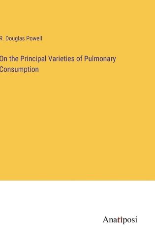 Cover image for On the Principal Varieties of Pulmonary Consumption