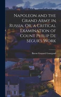 Cover image for Napoleon and the Grand Army in Russia, Or, a Critical Examination of Count Philip De Segur's Work