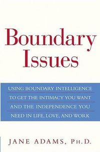 Cover image for Boundary Issues: Using Boundary Intelligence to Get the Intimacy You Want and the Independence You Need in Life, Love, and Work