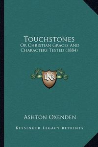 Cover image for Touchstones: Or Christian Graces and Characters Tested (1884)