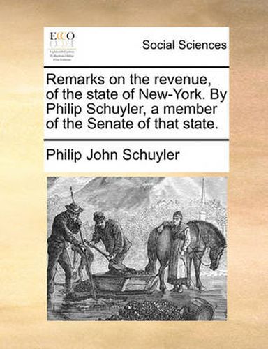 Cover image for Remarks on the Revenue, of the State of New-York. by Philip Schuyler, a Member of the Senate of That State.