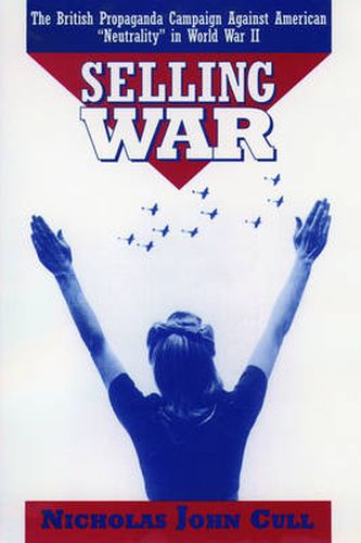 Cover image for Selling War: The British Propaganda Campaign Against American "Neutrality' in World War II