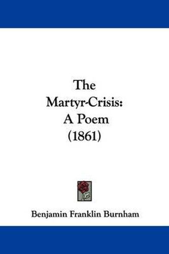 Cover image for The Martyr-Crisis: A Poem (1861)