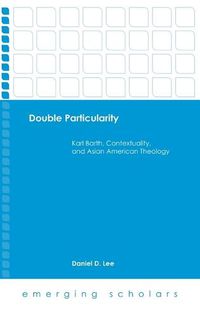 Cover image for Double Particularity: Karl Barth, Contextuality, and Asian American Theology