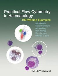 Cover image for Practical Flow Cytometry in Haematology - 100 Worked Examples