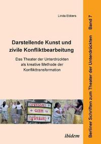 Cover image for Darstellende Kunst und zivile Konfliktbearbeitung. Das Theater der Unterdr ckten als kreative Methode der Konflikttransformation