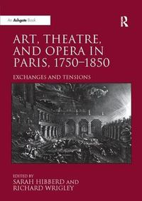 Cover image for Art, Theatre, and Opera in Paris, 1750-1850: Exchanges and Tensions