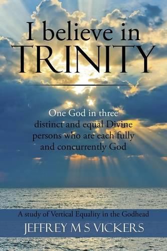 Cover image for I believe in Trinity: A Study of Vertical Equality in the Godhead