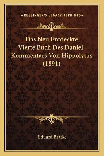 Cover image for Das Neu Entdeckte Vierte Buch Des Daniel-Kommentars Von Hippolytus (1891)