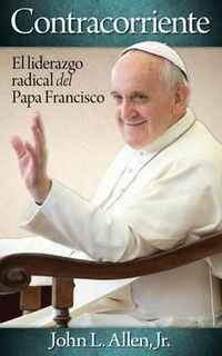 Cover image for Contracorriente: El Liderazgo Radical del Papa Francisco