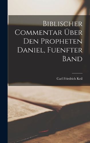 Cover image for Biblischer Commentar UEber Den Propheten Daniel, Fuenfter Band
