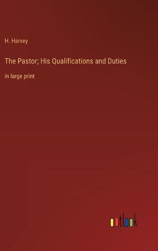 Cover image for The Pastor; His Qualifications and Duties