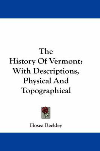 Cover image for The History of Vermont: With Descriptions, Physical and Topographical