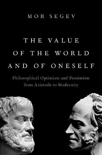 Cover image for The Value of the World and of Oneself: Philosophical Optimism and Pessimism from Aristotle to Modernity