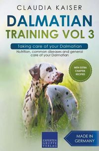 Cover image for Dalmatian Training Vol 3 - Taking care of your Dalmatian: Nutrition, common diseases and general care of your Dalmatian