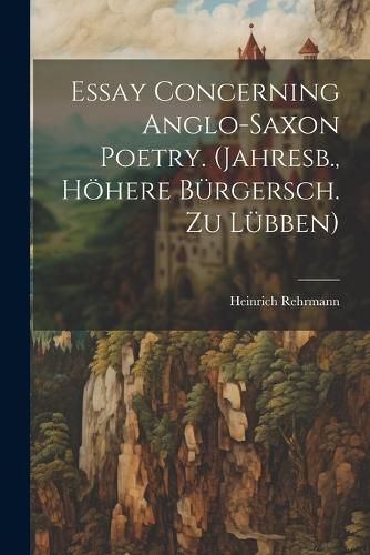 Cover image for Essay Concerning Anglo-Saxon Poetry. (Jahresb., Hoehere Buergersch. Zu Luebben)