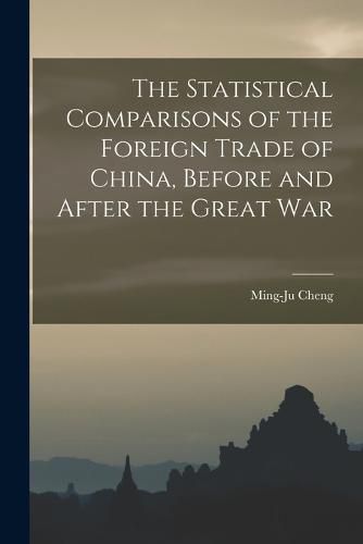 Cover image for The Statistical Comparisons of the Foreign Trade of China, Before and After the Great War