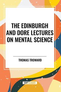 Cover image for The Edinburgh and Dore Lectures on Mental Science