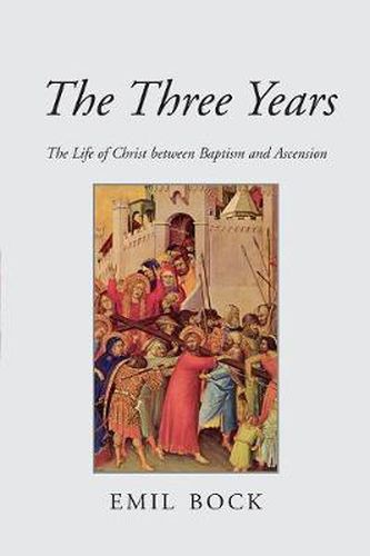 Cover image for The Three Years: The Life of Christ Between Baptism and Ascension